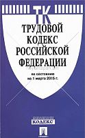 Трудовой кодекс РФ по состоянию на 1 марта 2015 г.